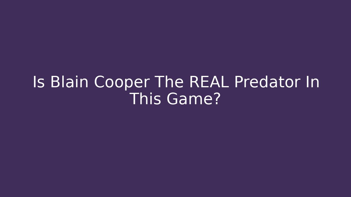 Is Blain Cooper The REAL Predator In This Game?
