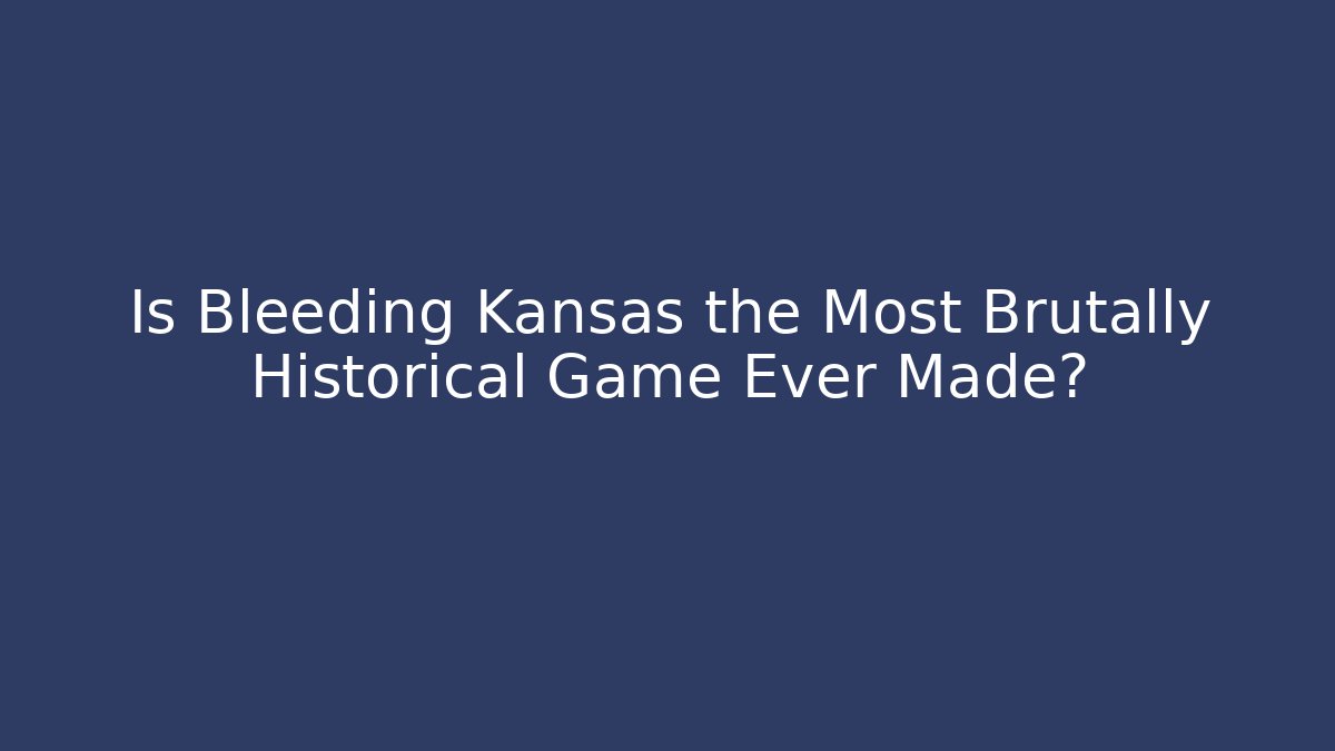 Is Bleeding Kansas the Most Brutally Historical Game Ever Made?