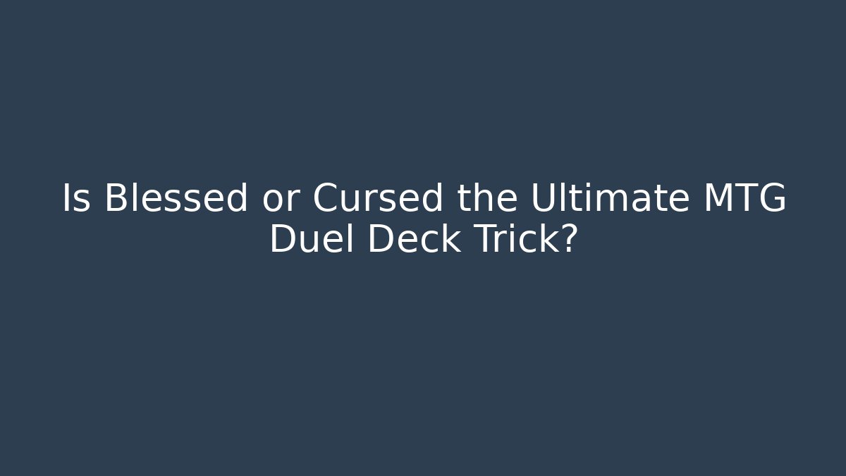 Is Blessed or Cursed the Ultimate MTG Duel Deck Trick?