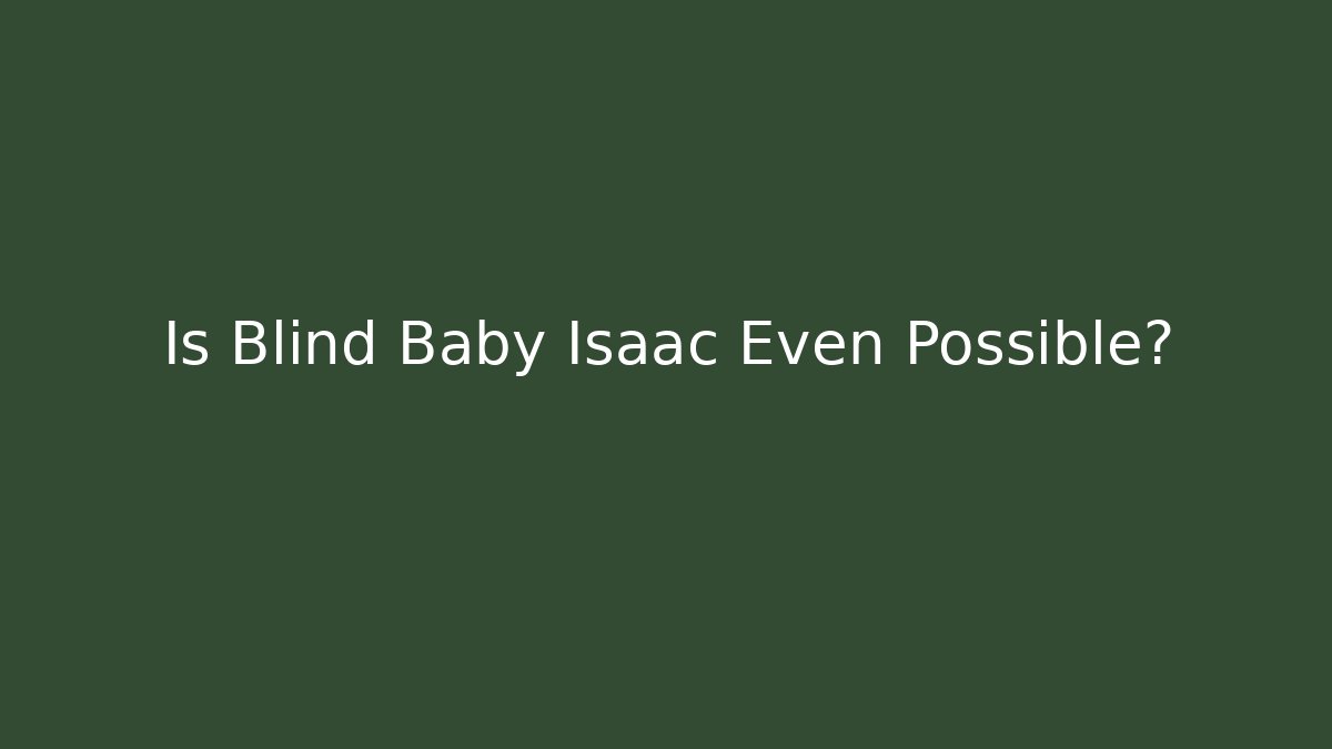 Is Blind Baby Isaac Even Possible?