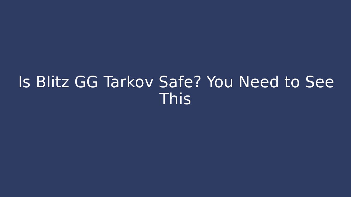 Is Blitz GG Tarkov Safe? You Need to See This