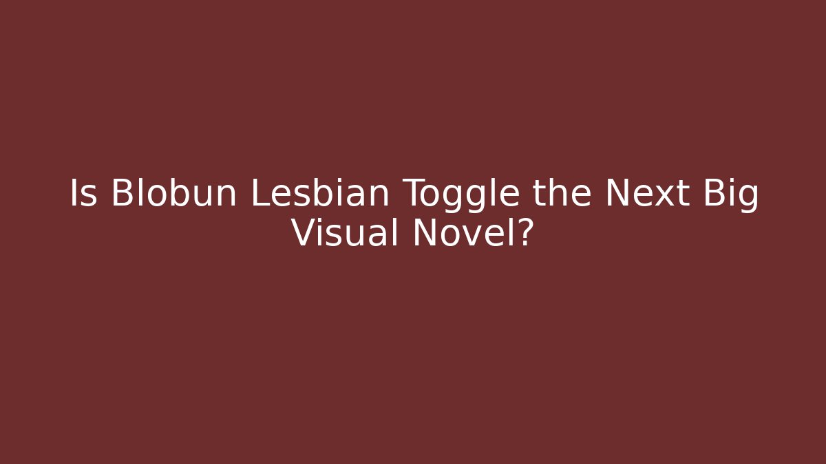 Is Blobun Lesbian Toggle the Next Big Visual Novel? - Critter Realm
