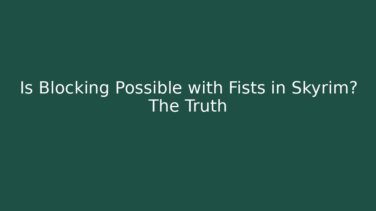 Is Blocking Possible with Fists in Skyrim? The Truth