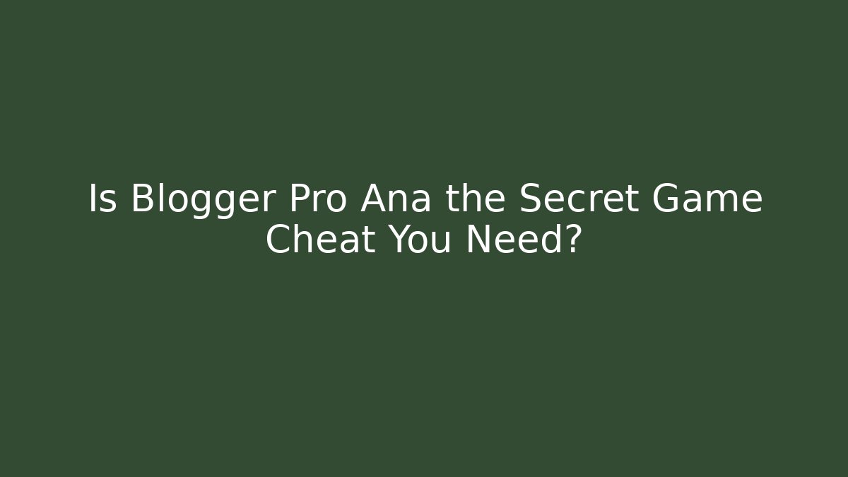 Is Blogger Pro Ana the Secret Game Cheat You Need?