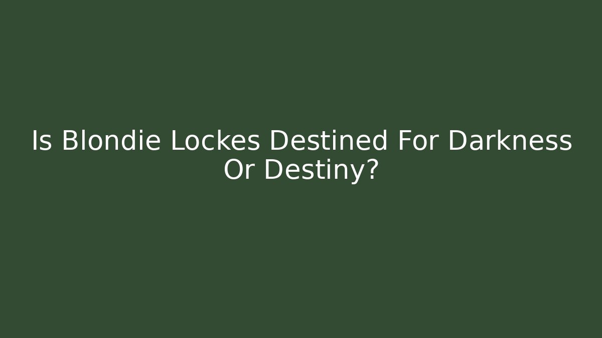 Is Blondie Lockes Destined For Darkness Or Destiny?
