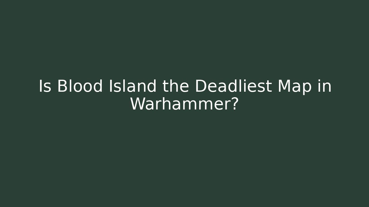 Is Blood Island the Deadliest Map in Warhammer? - Critter Realm