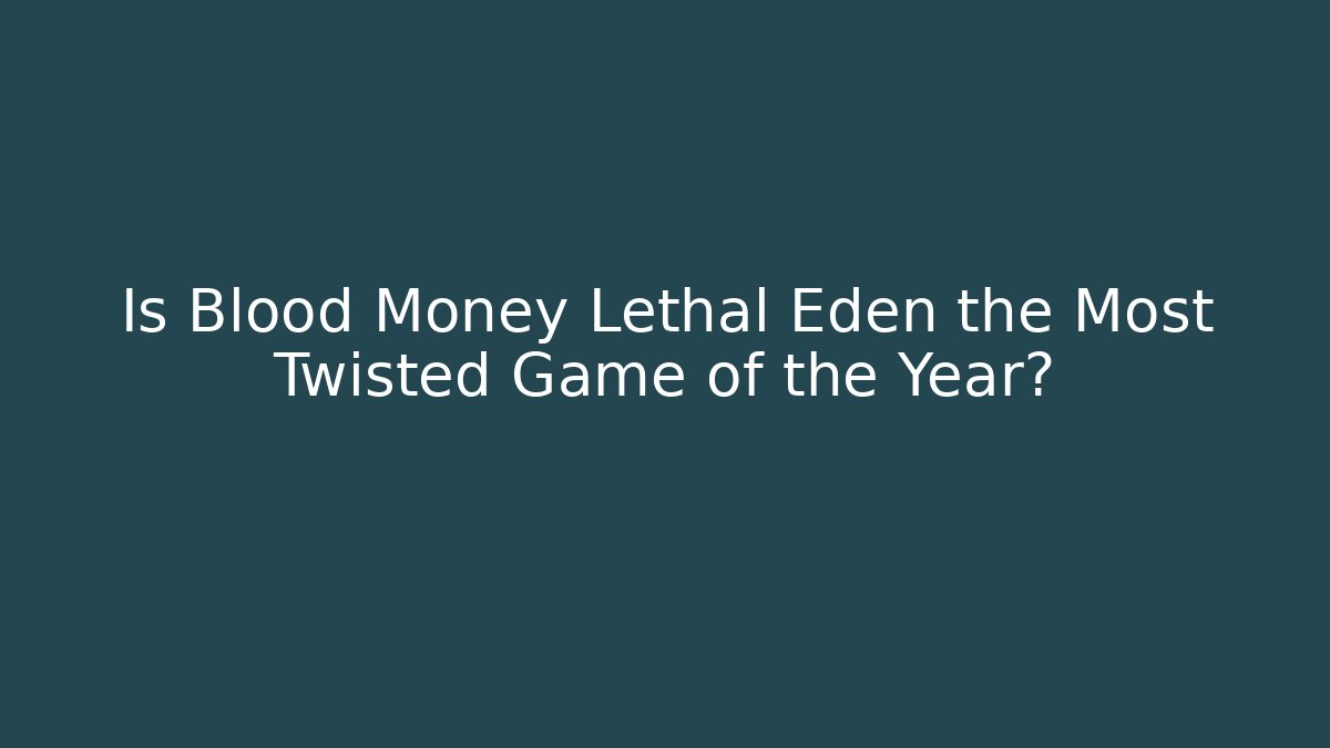 Is Blood Money Lethal Eden the Most Twisted Game of the Year?