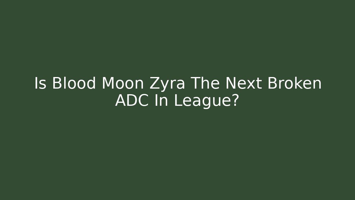 Is Blood Moon Zyra The Next Broken ADC In League? - Critter Realm