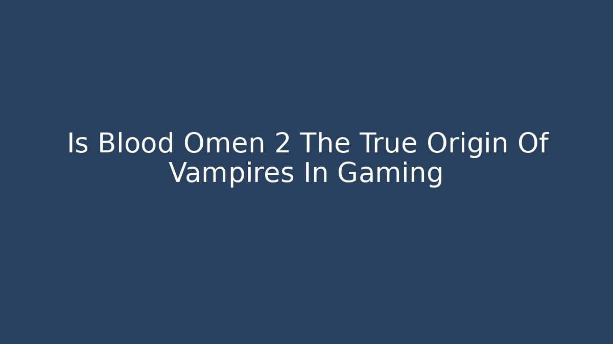 Is Blood Omen 2 The True Origin Of Vampires In Gaming