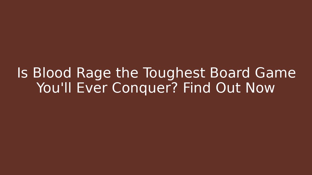 Is Blood Rage the Toughest Board Game You’ll Ever Conquer? Find Out Now