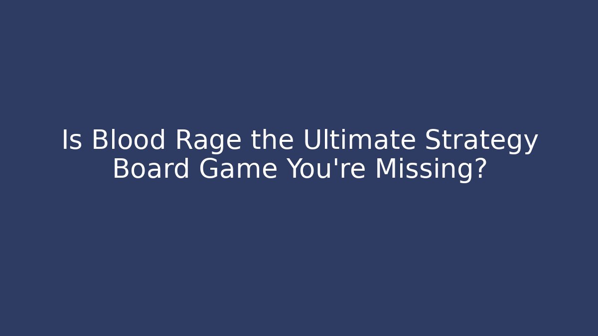 Is Blood Rage the Ultimate Strategy Board Game You're Missing?