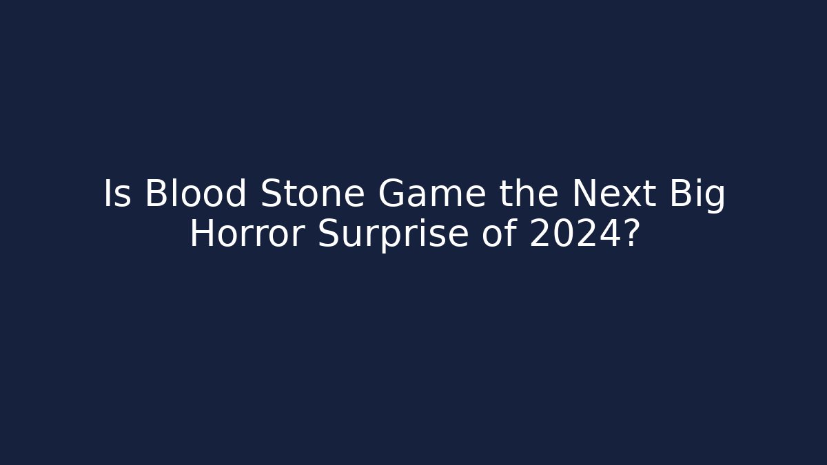 Is Blood Stone Game the Next Big Horror Surprise of 2024?