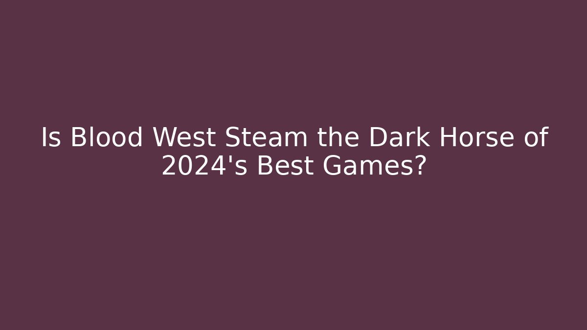 Is Blood West Steam the Dark Horse of 2024's Best Games? - Critter Realm