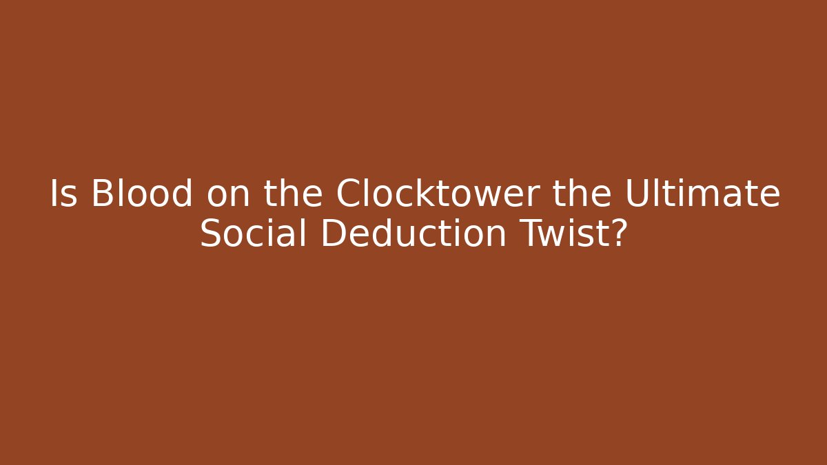 Is Blood on the Clocktower the Ultimate Social Deduction Twist?