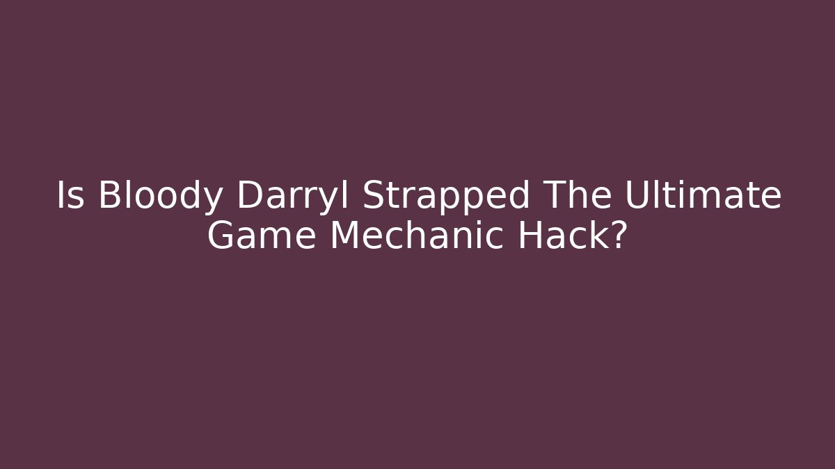 Is Bloody Darryl Strapped The Ultimate Game Mechanic Hack?