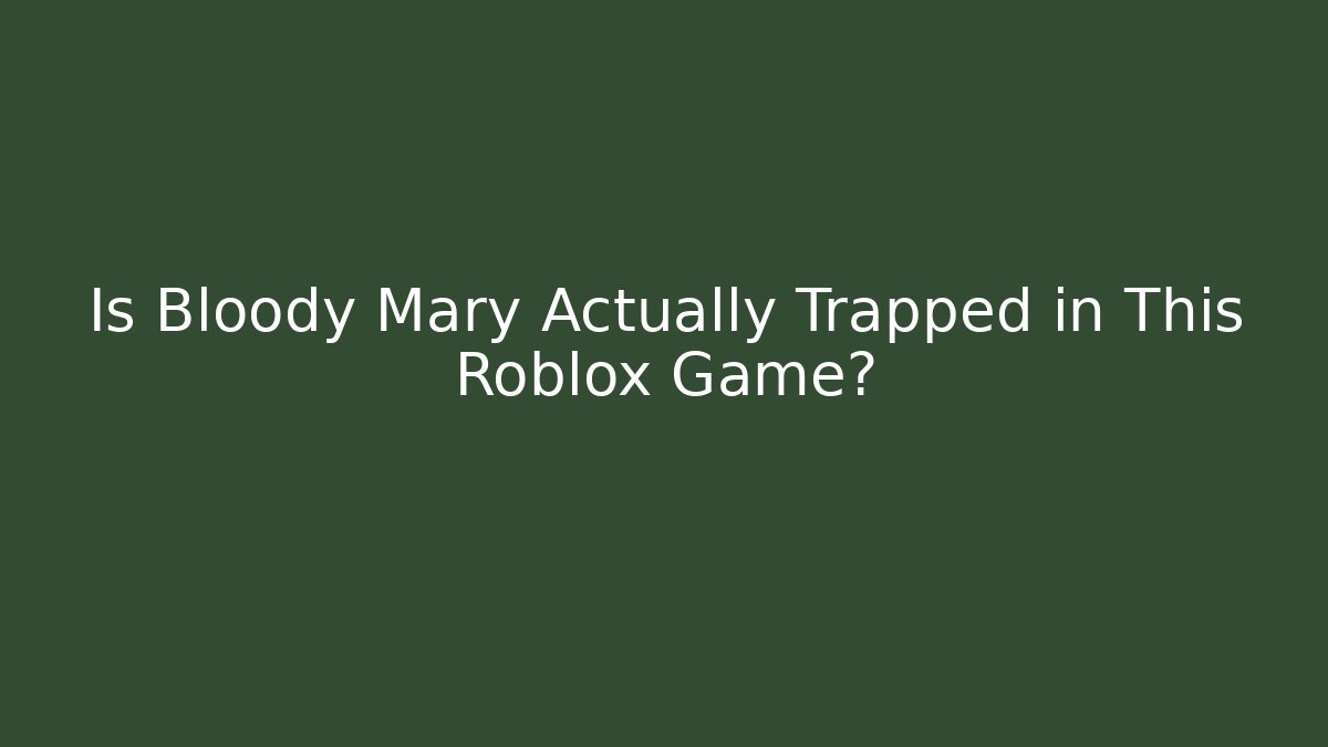 Is Bloody Mary Actually Trapped in This Roblox Game?