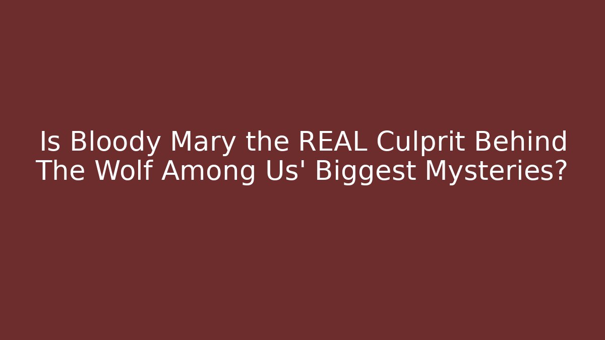 Is Bloody Mary the REAL Culprit Behind The Wolf Among Us' Biggest Mysteries?