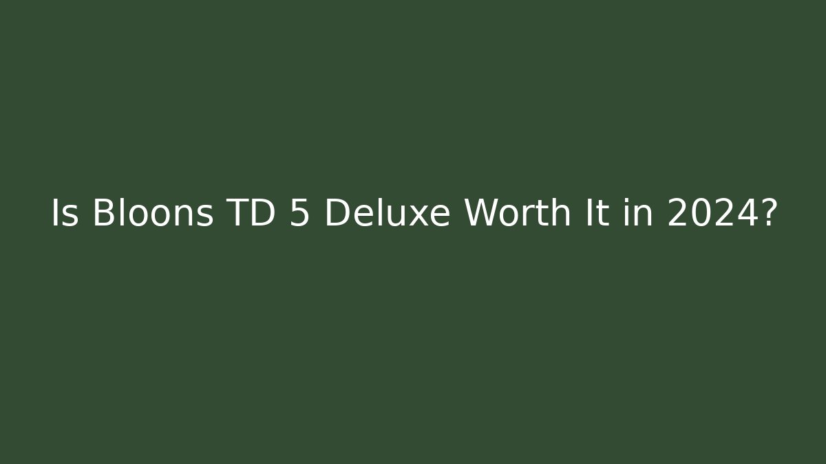Is Bloons TD 5 Deluxe Worth It in 2024? - Critter Realm