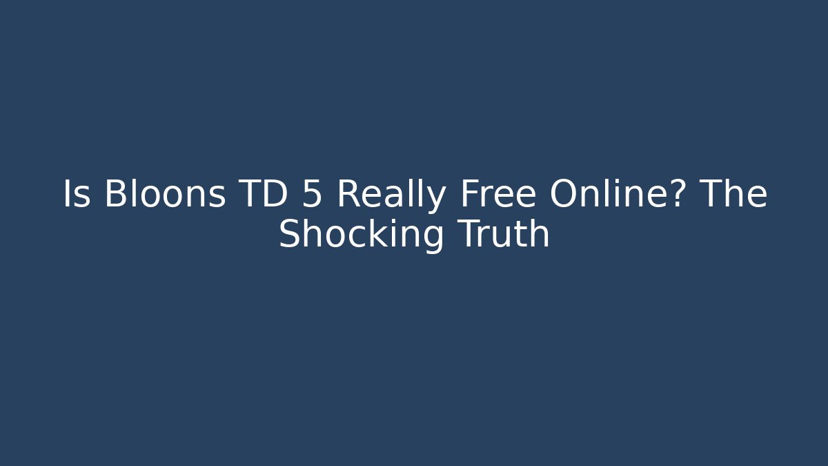 Is Bloons TD 5 Really Free Online? The Shocking Truth - Critter Realm