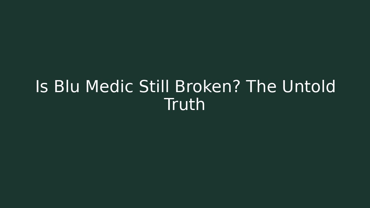 Is Blu Medic Still Broken? The Untold Truth