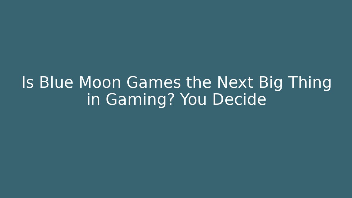 Is Blue Moon Games the Next Big Thing in Gaming? You Decide