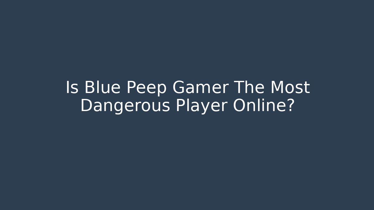 Is Blue Peep Gamer The Most Dangerous Player Online? - Critter Realm