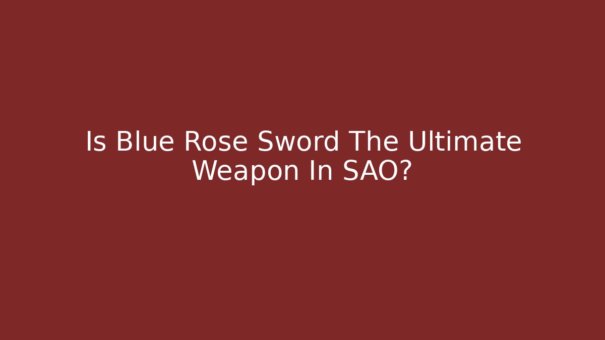 Is Blue Rose Sword The Ultimate Weapon In SAO?