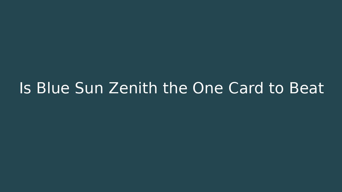 Is Blue Sun Zenith the One Card to Beat