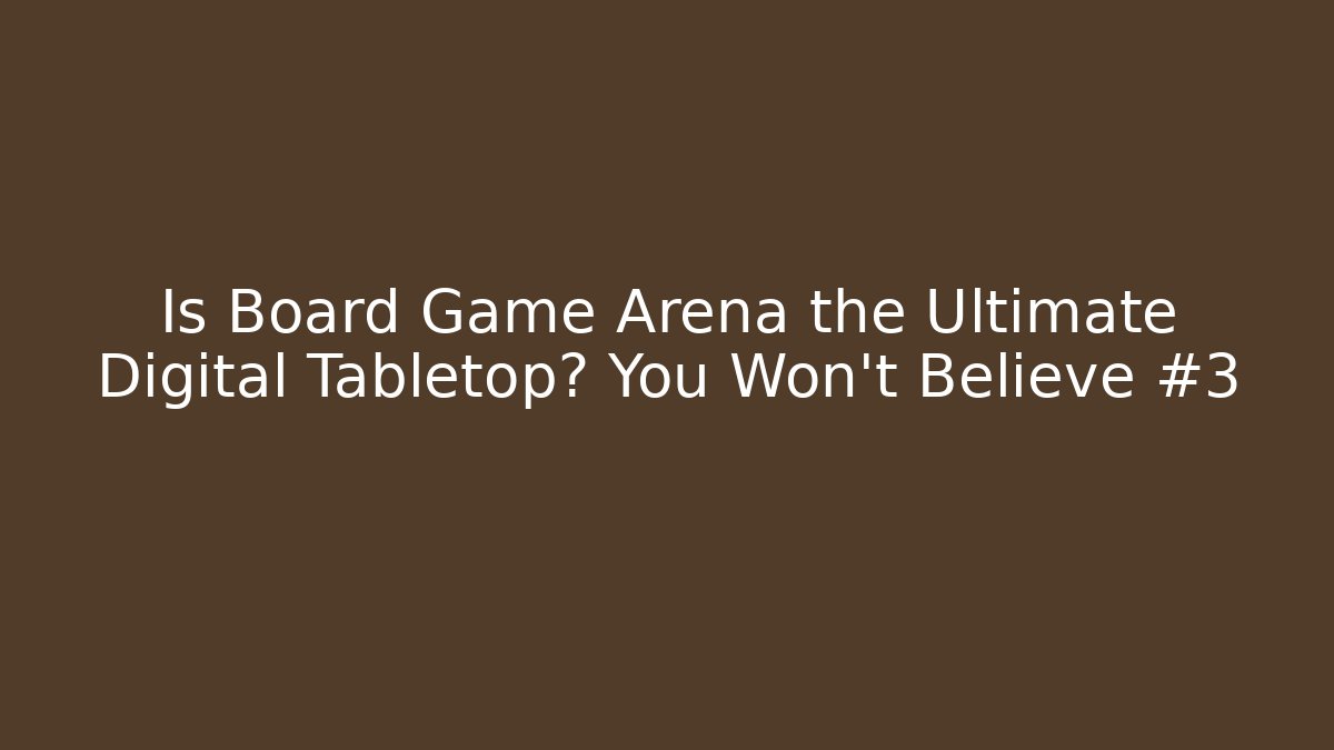 Is Board Game Arena the Ultimate Digital Tabletop? You Won’t Believe #3
