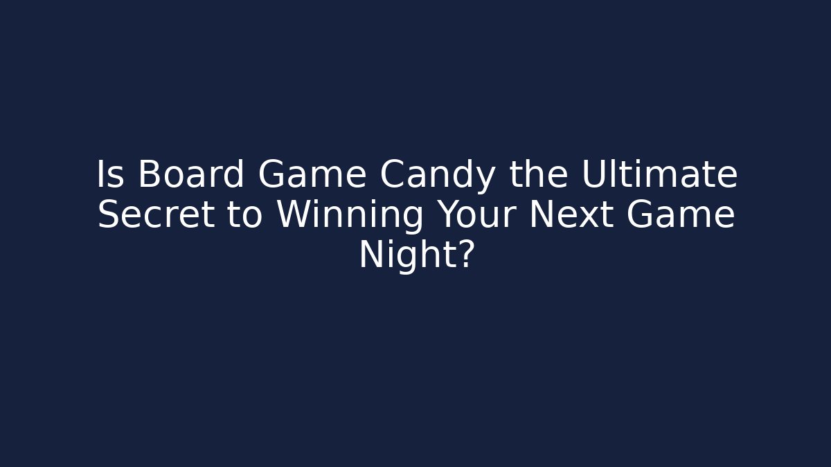 Is Board Game Candy the Ultimate Secret to Winning Your Next Game Night?