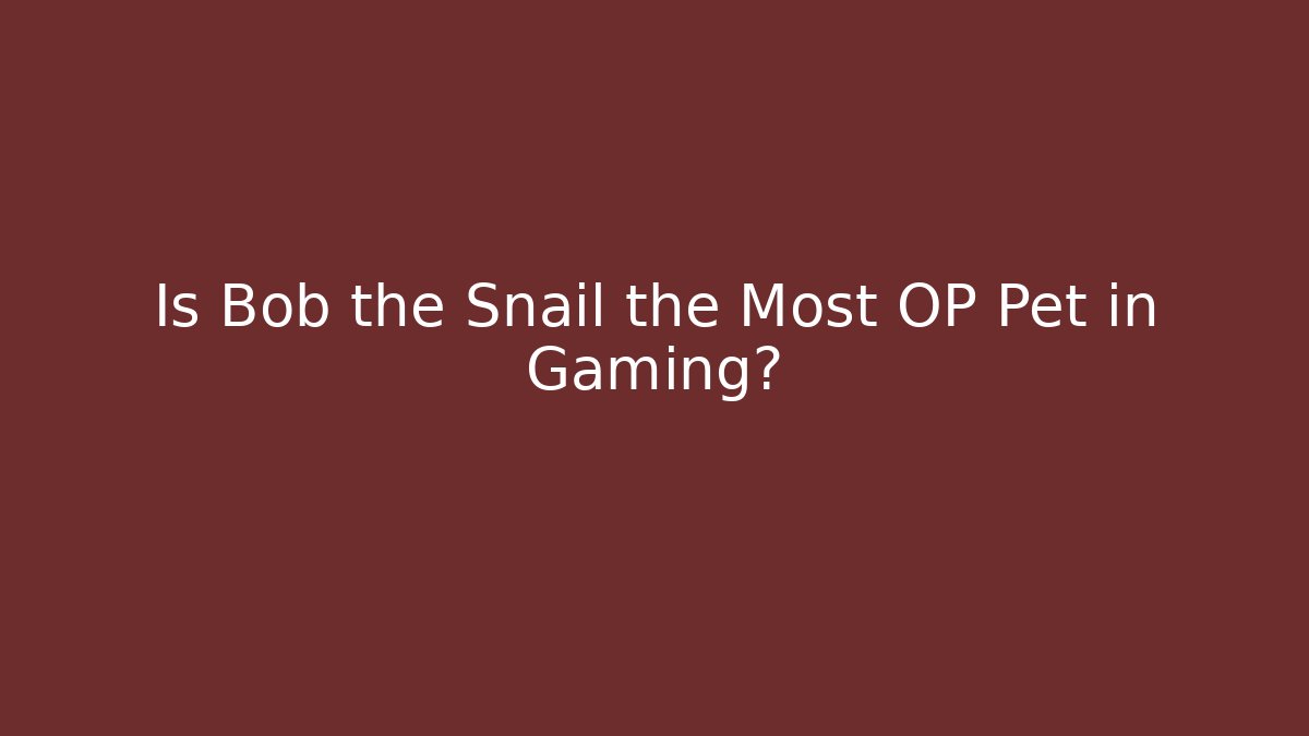 Is Bob the Snail the Most OP Pet in Gaming?