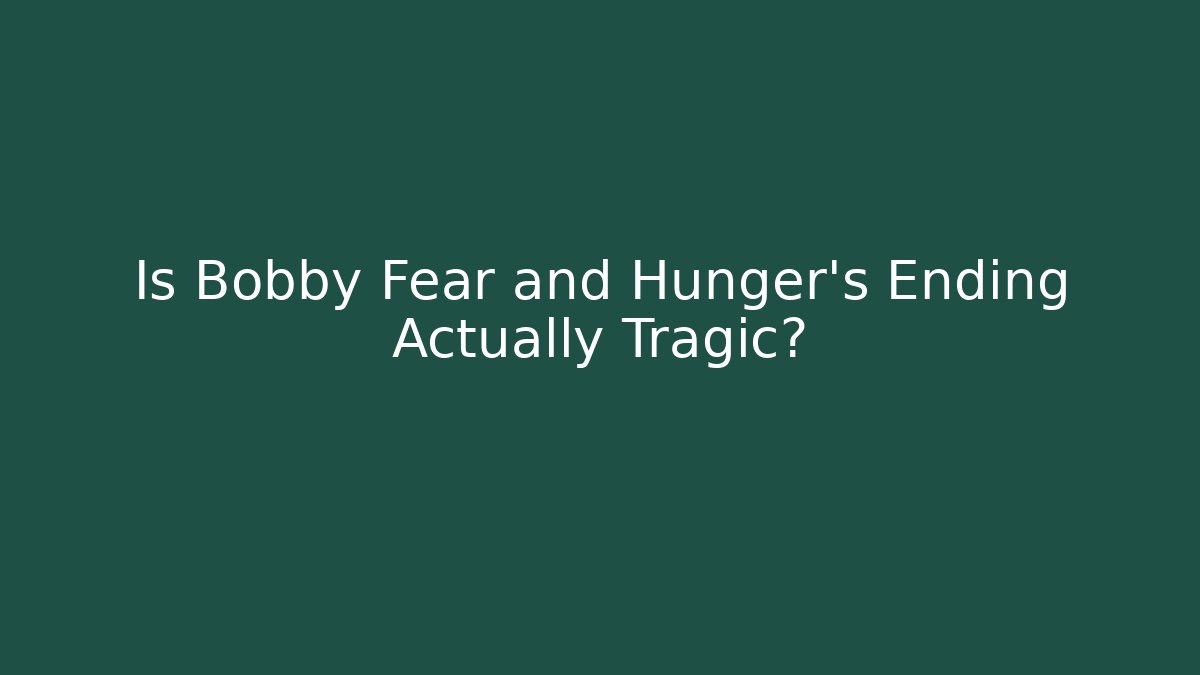 Is Bobby Fear and Hunger's Ending Actually Tragic? - Critter Realm