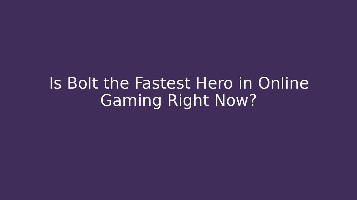 Is Bolt the Fastest Hero in Online Gaming Right Now?