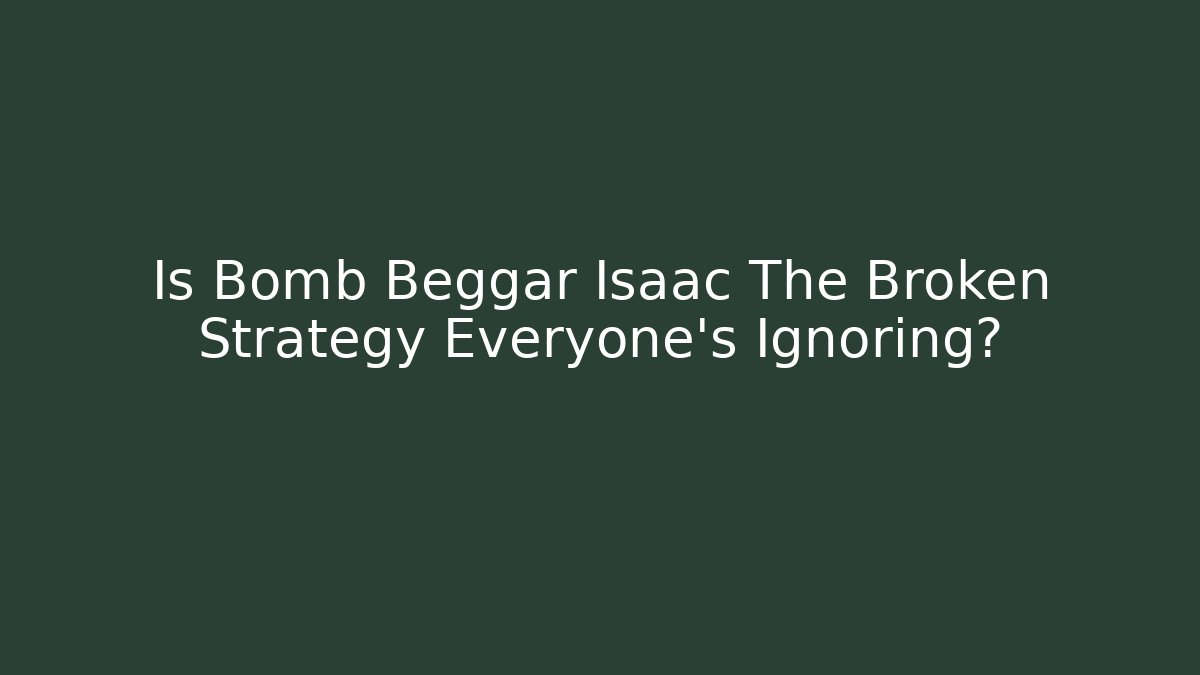 Is Bomb Beggar Isaac The Broken Strategy Everyone's Ignoring? - Critter Realm