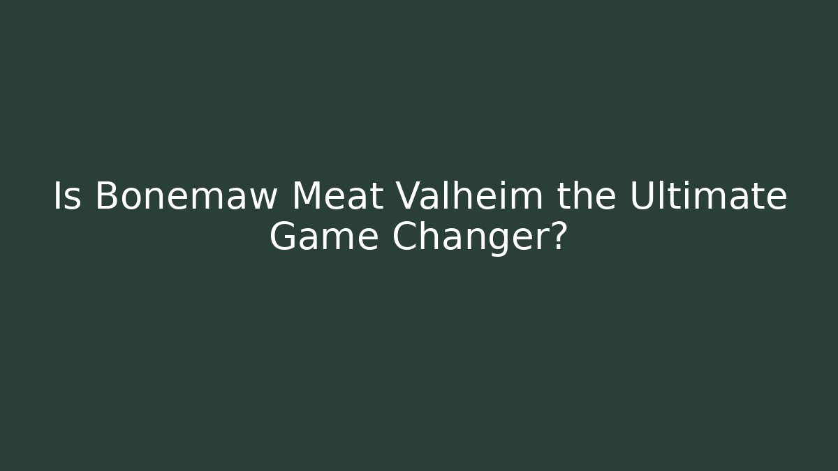 Is Bonemaw Meat Valheim the Ultimate Game Changer?
