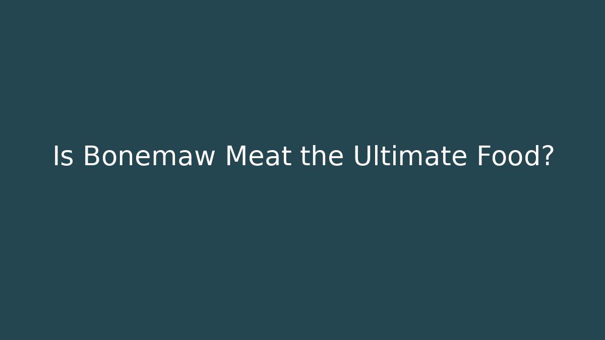 Is Bonemaw Meat the Ultimate Food?