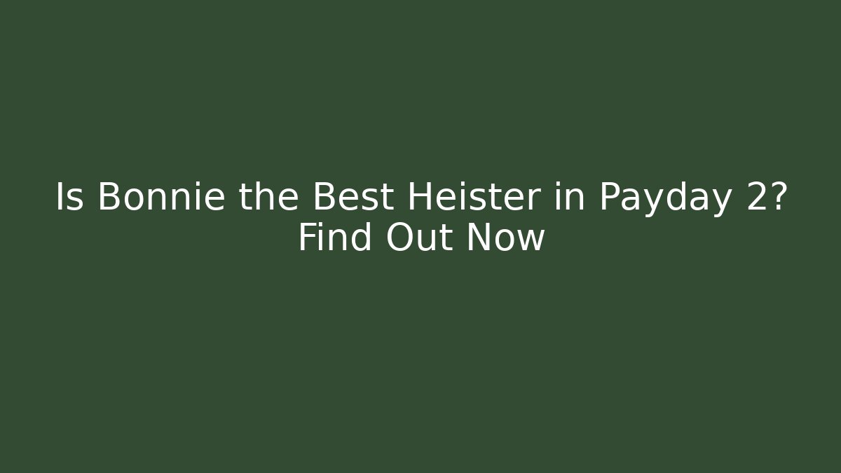 Is Bonnie the Best Heister in Payday 2? Find Out Now
