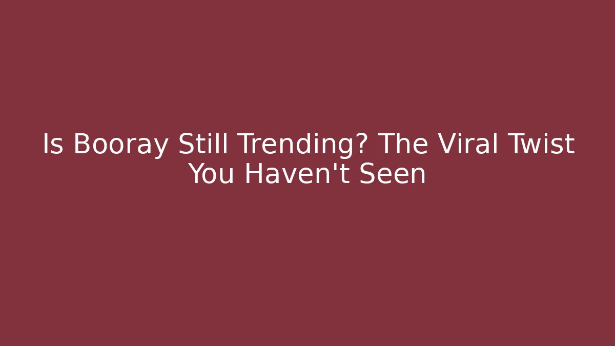 Is Booray Still Trending? The Viral Twist You Haven't Seen