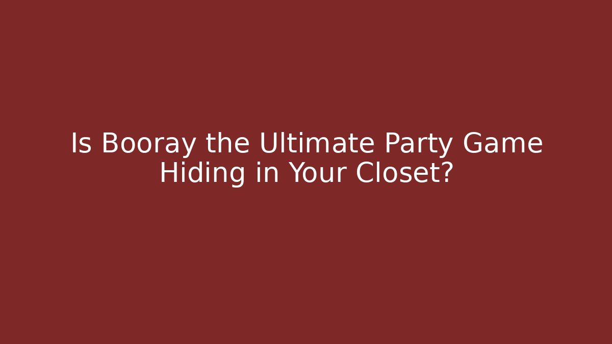 Is Booray the Ultimate Party Game Hiding in Your Closet?