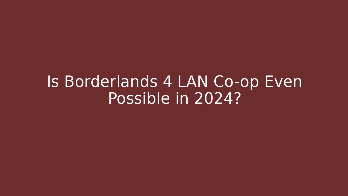 Is Borderlands 4 LAN Co-op Even Possible in 2024?
