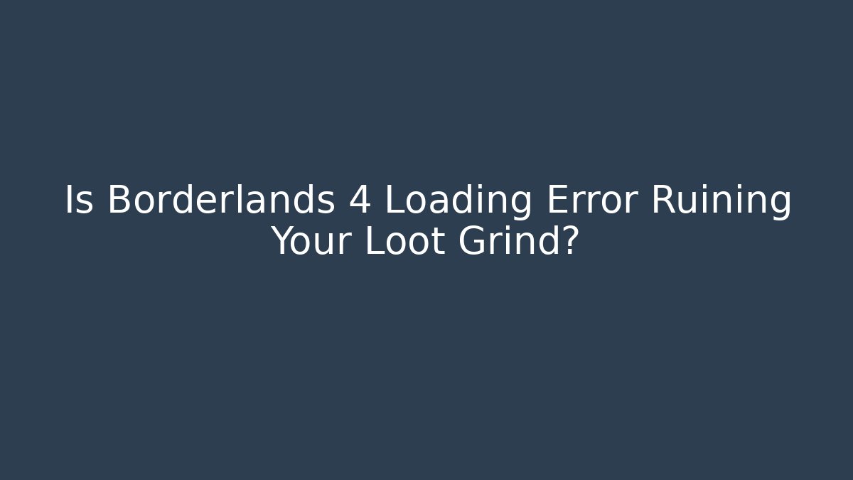 Is Borderlands 4 Loading Error Ruining Your Loot Grind? - Critter Realm
