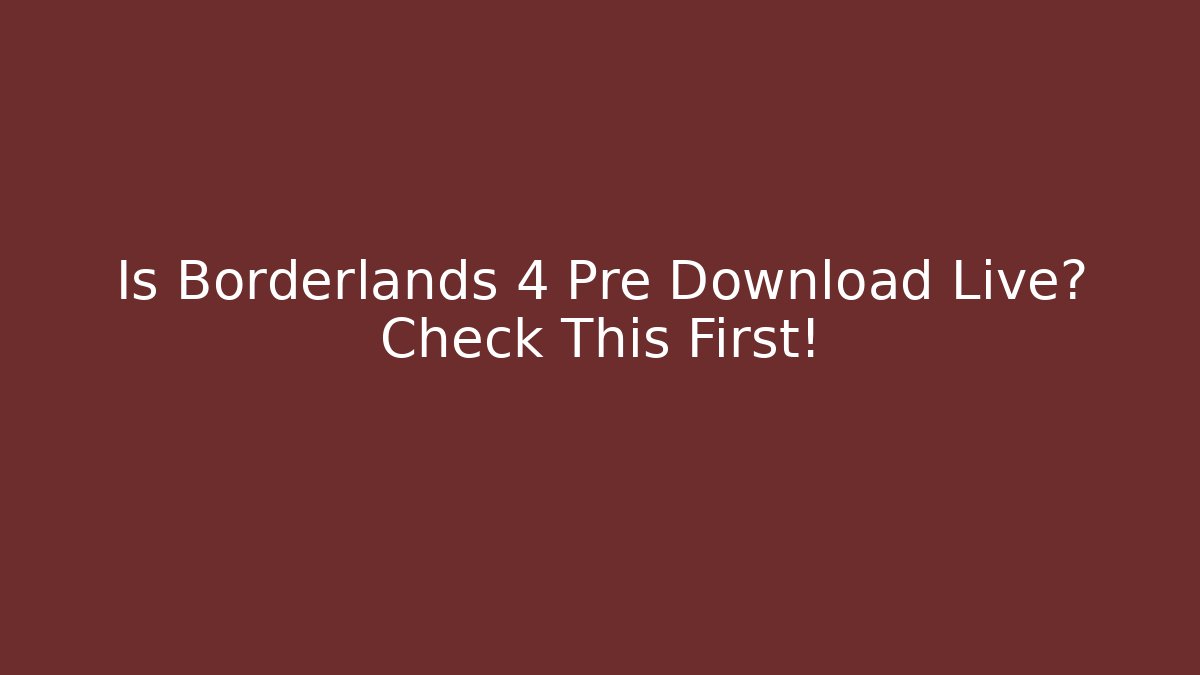 Is Borderlands 4 Pre Download Live? Check This First! - Critter Realm