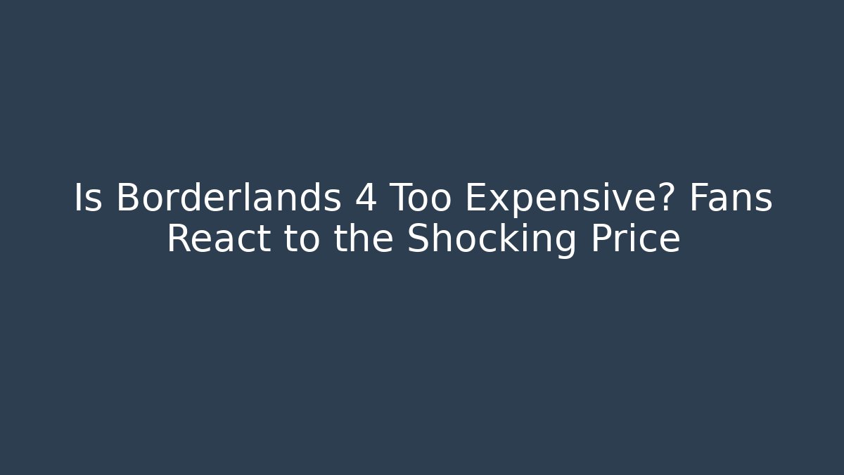 Is Borderlands 4 Too Expensive? Fans React to the Shocking Price