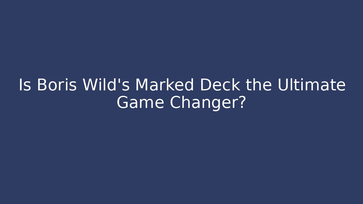 Is Boris Wild's Marked Deck the Ultimate Game Changer?
