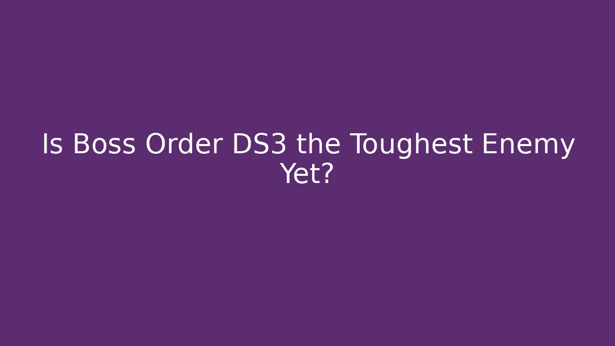 Is Boss Order DS3 the Toughest Enemy Yet?