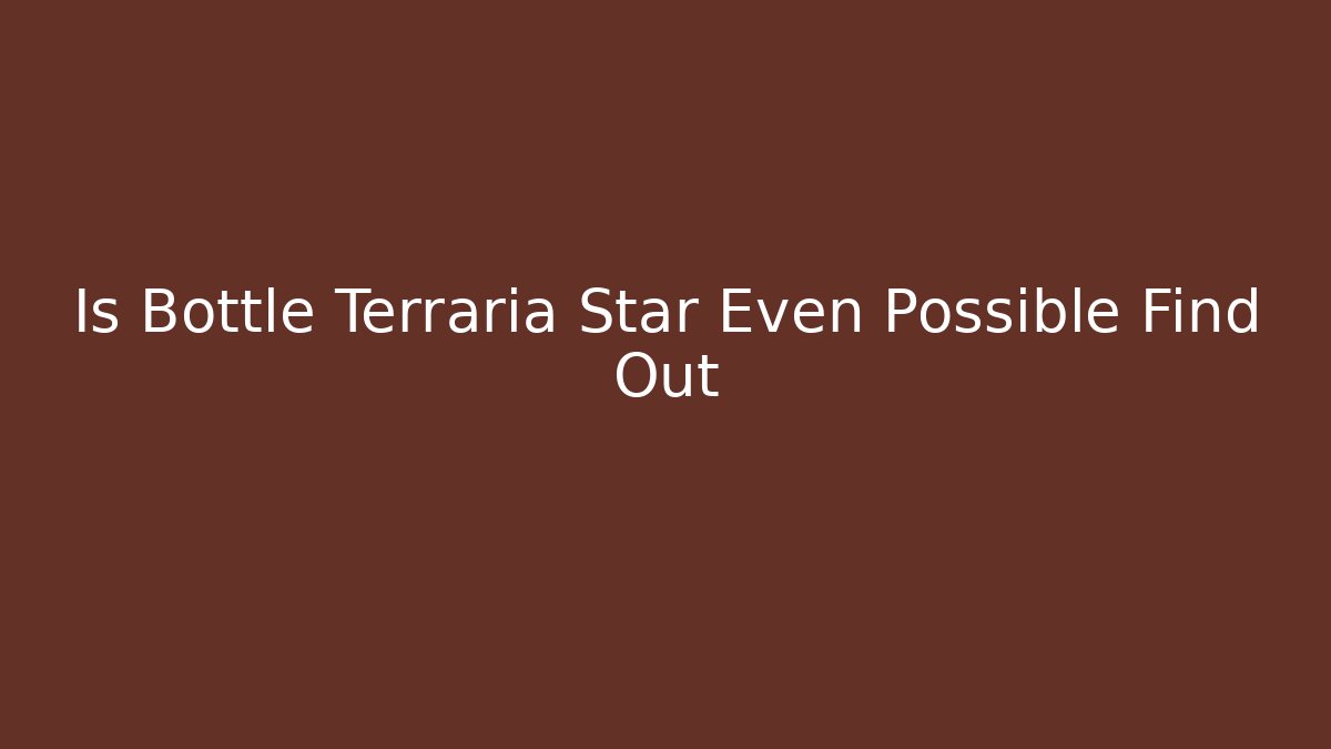 Is Bottle Terraria Star Even Possible Find Out