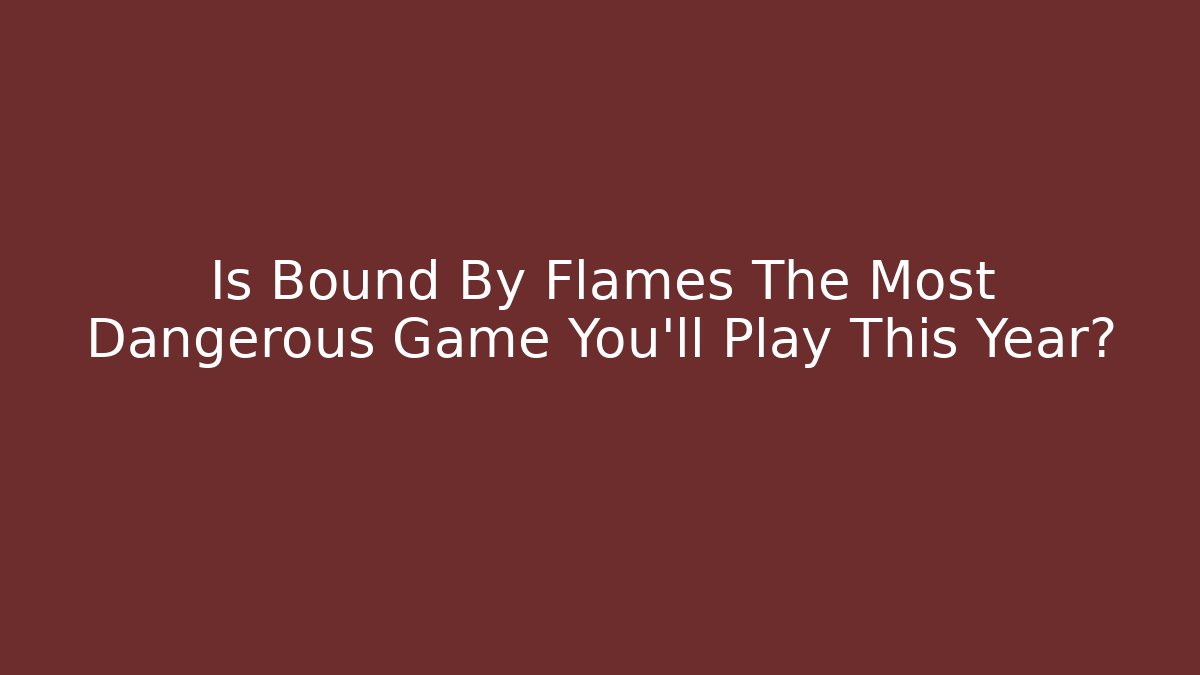 Is Bound By Flames The Most Dangerous Game You'll Play This Year? - Critter Realm