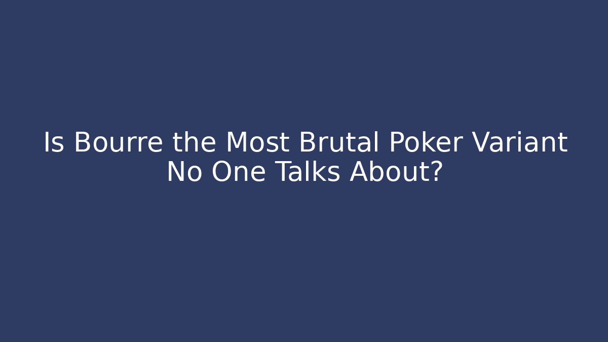 Is Bourre the Most Brutal Poker Variant No One Talks About?