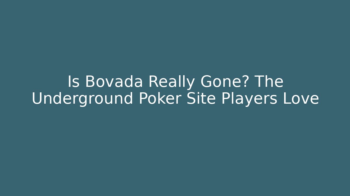 Is Bovada Really Gone? The Underground Poker Site Players Love