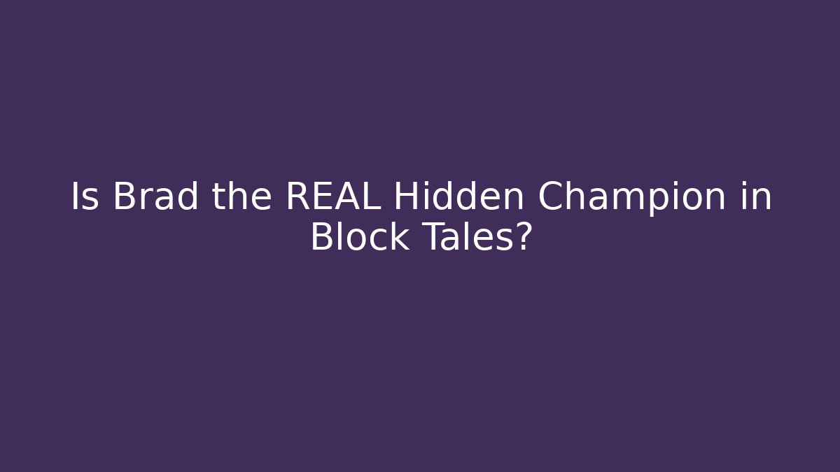 Is Brad the REAL Hidden Champion in Block Tales?